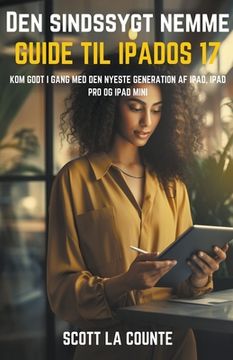 Den Sindssygt Nemme Guide Til iPadOS 17: Kom Godt I Gang Med Den Nyeste Generation Af iPad, iPad pro Og iPad Mini (en Danés)