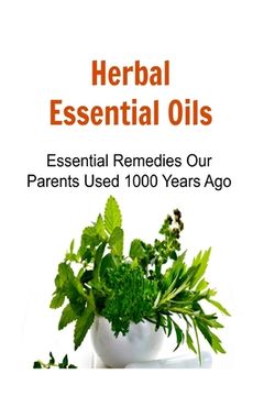 portada Herbal Essential Oils: Essential Remedies Our Parents Used 1000 Years Ago: Essential Oils, Essential Oils Recipes, Essential Oils Guide, Esse