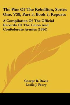 portada the war of the rebellion, series one, v38, part 3, book 2, reports: a compilation of the official records of the union and confederate armies (1880) (in English)