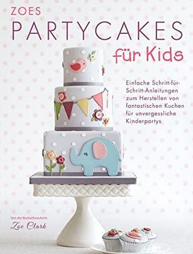 portada Zoes Party Cakes für Kids: Einfache Schritt-Für-Schritt-Anleitungen zum Herstellen von Fantastischen Kuchen für Unvergessliche Kinderpartys (en Alemán)