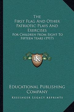 portada the first flag and other patriotic plays and exercises the first flag and other patriotic plays and exercises: for children from eight to fifteen year (in English)