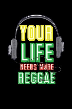 portada Your Life Needs More Reggae: Gift idea for reggae lovers and jamaican music addicts. 6 x 9 inches - 100 pages (en Inglés)