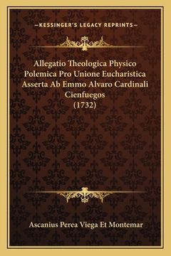 portada Allegatio Theologica Physico Polemica Pro Unione Eucharistica Asserta Ab Emmo Alvaro Cardinali Cienfuegos (1732) (en Latin)