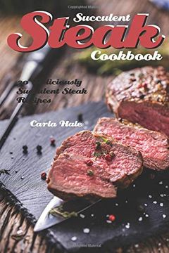 portada Succulent Steak Cookbook: 30 Deliciously Succulent Steak Recipes (en Inglés)
