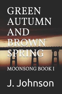 portada Green Autumn and Brown Spring: Moonsong Book I (in English)