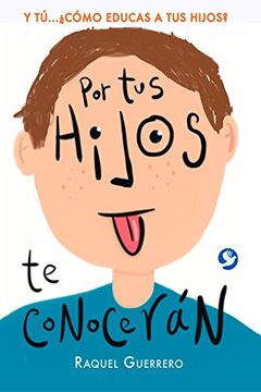 portada Por Tus Hijos de Conocerán: Y Tú...¿Cómo Educas a Tus Hijos? (in Spanish)