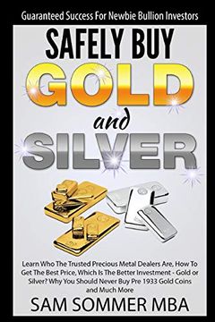 portada Guaranteed Success for Newbie Bullion Investors Safely buy Gold and Silver: Learn who the Trusted Precious Metal Dealers Are, how to get the Best Price,Which is the Better Investment-Gold or Silver? (en Inglés)