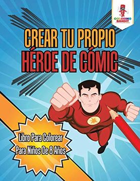 portada Crear tu Propio Héroe de Cómic: Libro Para Colorear Para Niños de 8 Años