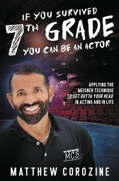 portada If You Survived 7th Grade, You Can be an Actor: Applying The Meisner Technique To Get Outta Your Head in Acting and in Life (en Inglés)