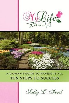 portada my life beautiful: a woman's guide to having it all, ten steps to success (en Inglés)