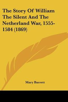 portada the story of william the silent and the netherland war, 1555-1584 (1869) (in English)