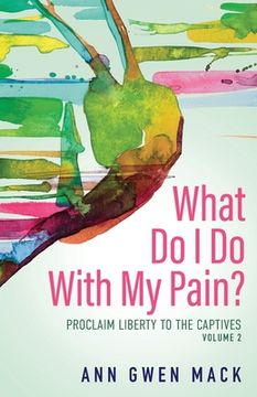 portada What Do I Do with My Pain? Volume 2: Proclaim Liberty to the Captives (en Inglés)