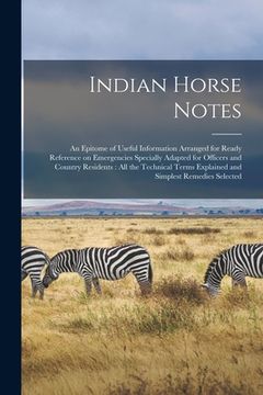 portada Indian Horse Notes: An Epitome of Useful Information Arranged for Ready Reference on Emergencies Specially Adapted for Officers and Countr (in English)