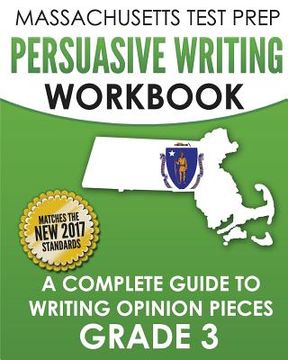 portada MASSACHUSETTS TEST PREP Persuasive Writing Workbook: A Complete Guide to Writing Opinion Pieces Grade 3 (en Inglés)