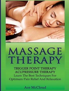 portada Massage Therapy: Trigger Point Therapy: Acupressure Therapy: Learn The Best Techniques For Optimum Pain Relief And Relaxation (Massage and Relaxation Techniques for Pain) (in English)
