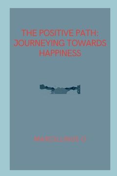 portada The Positive Path: Journeying Towards Happiness (en Inglés)