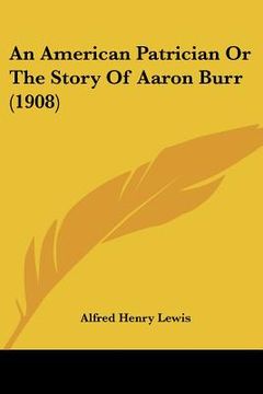 portada an american patrician or the story of aaron burr (1908)