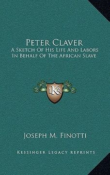 portada peter claver: a sketch of his life and labors in behalf of the african slave (en Inglés)