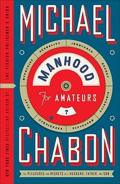 Manhood for Amateurs: The Pleasures and Regrets of a Husband, Father, and Son (en Inglés)