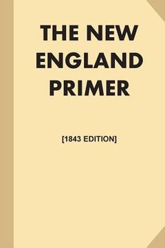 portada The New England Primer [1843 Edition, Illustrated] (Large Print): or, An Easy and Pleasant Guide to the Art of Reading, Adorned with Cuts; to Which is (en Inglés)