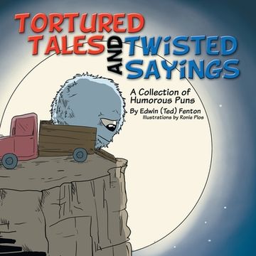 portada Tortured Tales and Twisted Sayings: A Collection of Humorous Puns (en Inglés)
