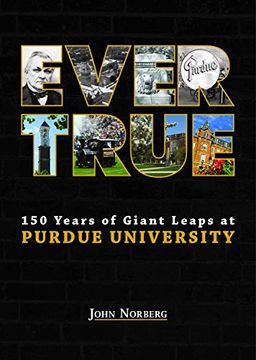 portada Ever True: 150 Years of Giant Leaps at Purdue University (The Founders Series) (in English)