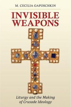 portada Invisible Weapons: Liturgy and the Making of Crusade Ideology