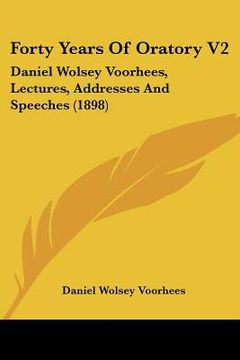 portada forty years of oratory v2: daniel wolsey voorhees, lectures, addresses and speeches (1898)