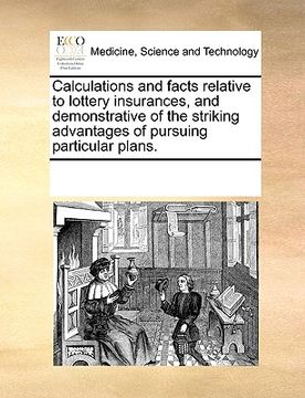 portada calculations and facts relative to lottery insurances, and demonstrative of the striking advantages of pursuing particular plans. (en Inglés)