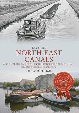 portada North East Canals Through Time: Aire & Calder, Calder & Hebble, Huddersfield Broad Canals, Dearne & Dove, and Barnsley (en Inglés)