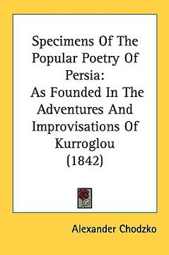 portada specimens of the popular poetry of persia: as founded in the adventures and improvisations of kurroglou (1842)