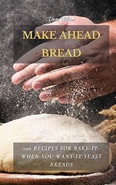 portada Make Ahead Bread: 100 Recipes for Bake-It-When-You-Want-It Yeast Breads 