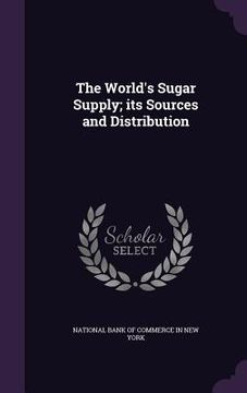 portada The World's Sugar Supply; its Sources and Distribution (in English)