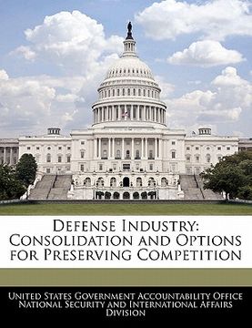 portada defense industry: consolidation and options for preserving competition (en Inglés)