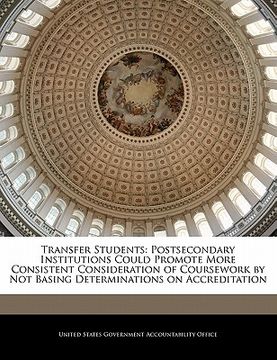 portada transfer students: postsecondary institutions could promote more consistent consideration of coursework by not basing determinations on a (en Inglés)