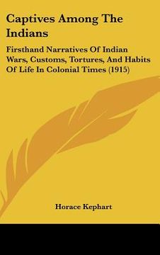 portada captives among the indians: firsthand narratives of indian wars, customs, tortures, and habits of life in colonial times (1915)