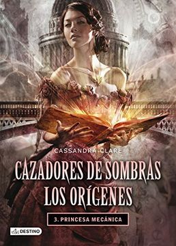 Cazadores de sombras. Los orígenes 3. Princesa mecánica
