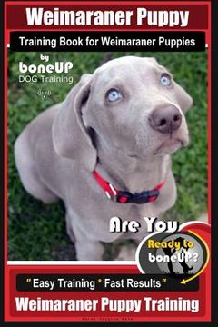 portada Weimaraner Puppy Training Book for Weimaraner Puppies By BoneUP DOG Training: Are You Ready to right way Bone Up? Easy Training * Fast Results Weimara (en Inglés)