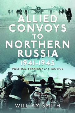 portada Allied Convoys to Northern Russia, 1941-1945: Politics, Strategy and Tactics