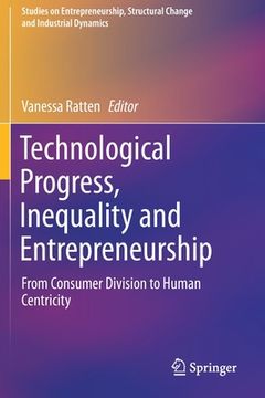 portada Technological Progress, Inequality and Entrepreneurship: From Consumer Division to Human Centricity (en Inglés)