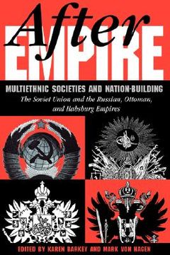 portada after empire: multiethnic societies & nation-building, the soviet union & russian, ottoman & habsburg empires