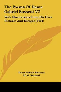 portada the poems of dante gabriel rossetti v2 the poems of dante gabriel rossetti v2: with illustrations from his own pictures and designs (1904) with illust (en Inglés)