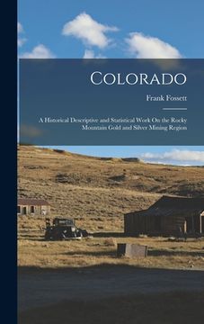 portada Colorado: A Historical Descriptive and Statistical Work On the Rocky Mountain Gold and Silver Mining Region (en Inglés)