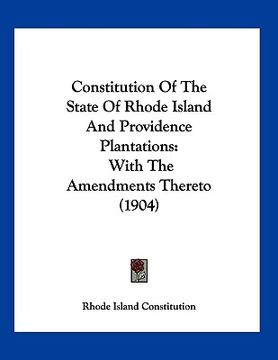 portada constitution of the state of rhode island and providence plantations: with the amendments thereto (1904) (in English)