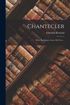 portada Chantecler: Pièce En Quatre Actes, En Vers ... (en Francés)