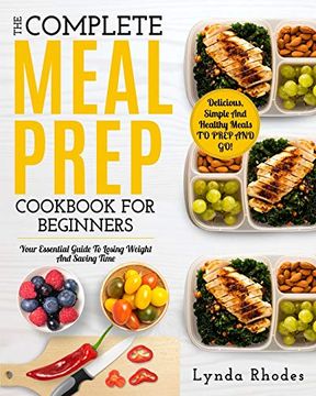 portada Meal Prep: The Complete Meal Prep Cookbook for Beginners: Your Essential Guide to Losing Weight and Saving Time - Delicious, Simple, and Healthy Meals to Prep and go! (en Inglés)