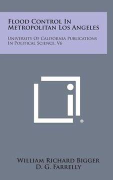portada Flood Control in Metropolitan Los Angeles: University of California Publications in Political Science, V6 (in English)