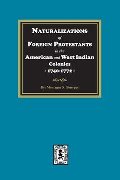 portada Naturalizations of Foreign Protestants in the American and West Indian Colonies, 1740-1772 (en Inglés)