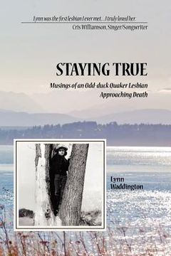 portada stayingtrue: musings of an odd-duck quaker lesbian approaching death (en Inglés)