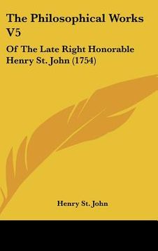 portada the philosophical works v5: of the late right honorable henry st. john (1754) (en Inglés)